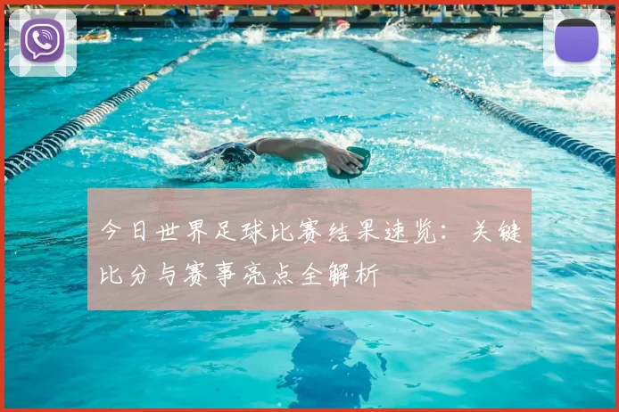 今日世界足球比赛结果速览：关键比分与赛事亮点全解析