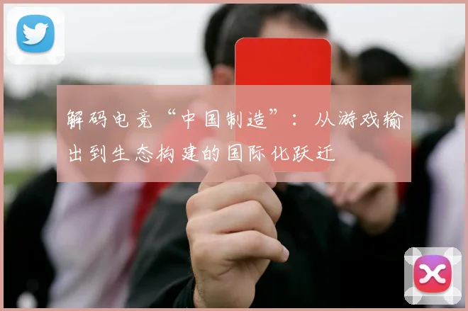 解码电竞“中国制造”:从游戏输出到生态构建的国际化跃迁
