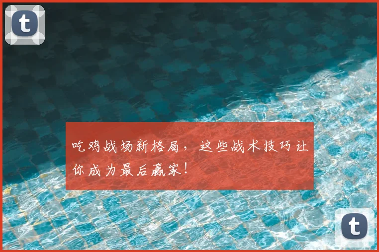 吃鸡战场新格局,这些战术技巧让你成为最后赢家!