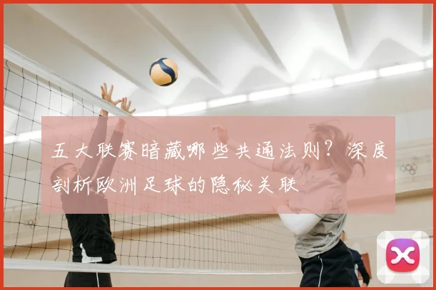 五大联赛暗藏哪些共通法则？深度剖析欧洲足球的隐秘关联